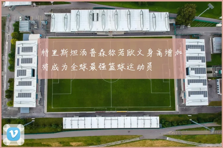 特里斯坦汤普森称若欧文身高增加将成为全球最强篮球运动员